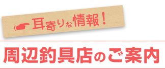 周辺釣具店のご案内