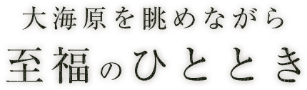 大海原を眺めながら至福のひととき